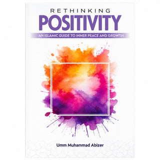 Rethinking Positivity by Umm Muhammad Abizer
