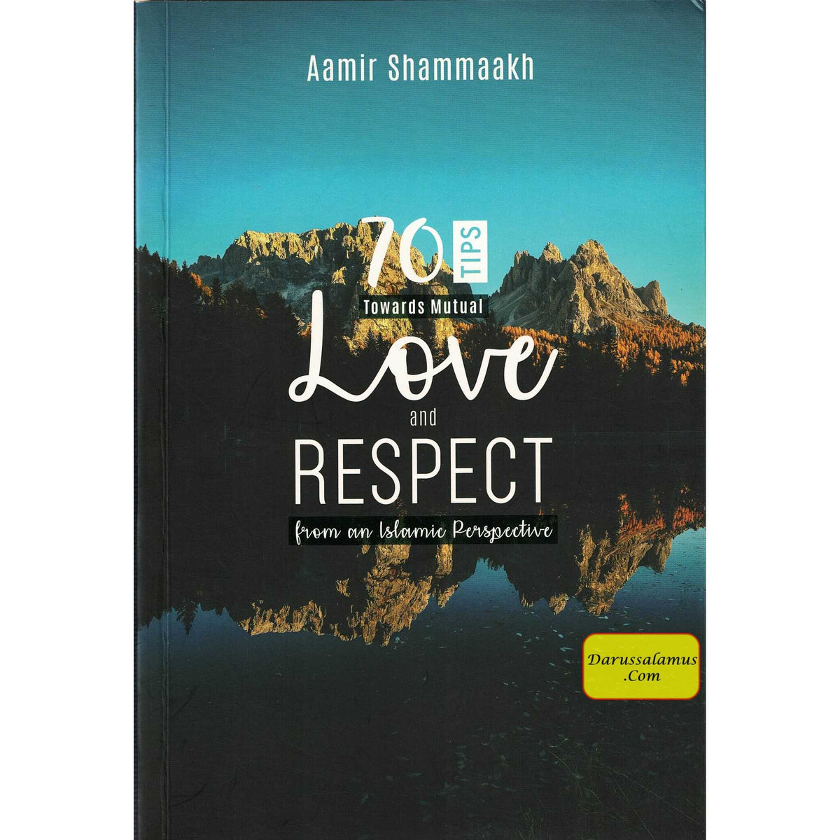70 Tips Toward Mutual Love and Respect (from an Islamic Perspective) By Aamir Shammaakh