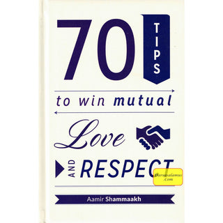 70 Tips to Win Mutual Love and Respect By Aamir Shammaakh