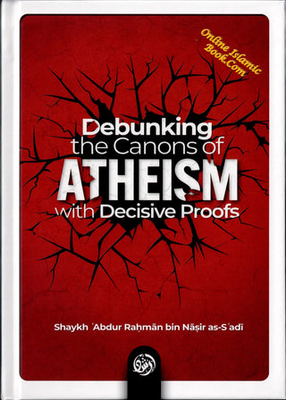 Debunking the canons of Atheism with Decisive proofs by Sheikh Abdul-Rahman ibn Nasir al-Sa'di