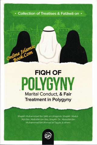 Collection Of Treatises & Fatawa on Fiqh Of Polygyny, Marital Conduct, & Fair Treatment In Polygyny