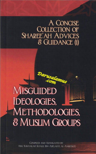 A Concise Collection of Sharee'ah Advices & Guidance (1) Misguided Ideologies, Methodologies & Muslim Groups,vol 1,By Abu Sukhalih Khalil Ibn Abelahyi