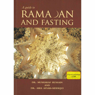 A Guide to Ramadan and Fasting By Dr. Musharaf Hussain and Dr. Abia Afsar Siddiqui