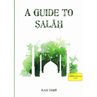 A Guide to Salah By M. A. K Saqib