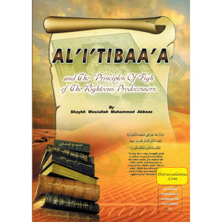 Al-I'Tibaa'A and The Principles of Fiqh Of The Righteous Predecessors By Shaykh Wasiullah Muhammad Abbaas