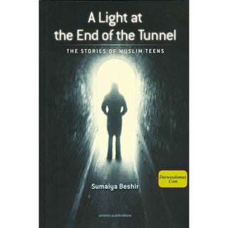 A Light at The End of The Tunnel: The Stories of Muslim Teens by Sumaiya Beshir