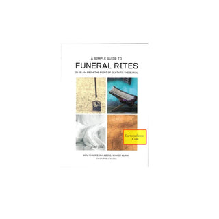 A Simple Guide To Funeral Rites In Islam From The Point Of Death To The Burial By Abu Khadeejah Abdul Wahid Alam