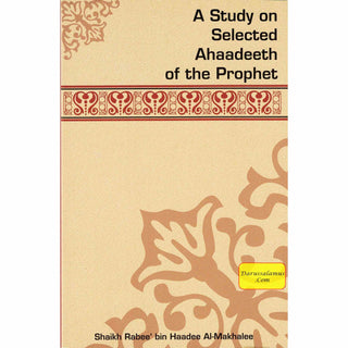 A Study On Selected Ahaadeeth Of The Prophet By Shaikh Rabee Bin Haadee Al-Madkhalee