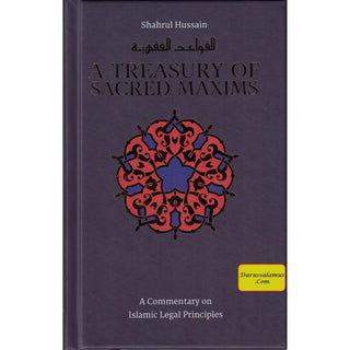 A Treasury of Sacred Maxims: A Commentary on Islamic Legal Principles By Shahrul Hussain