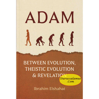 Adam : Between Evolution, Theistic Evolution & Revelation By Ibrahim Elshahat