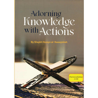 Adorning Knowledge With Action By Shaykh Husayn al-Awaayishah