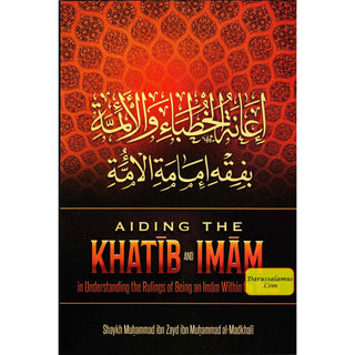 Aiding The Khatib And Imam in Understanding The Rulings Of Being An Imam Within The Ummah By Shaykh Muhammad Ibn Zayd Ibn Muhammad Al-Madkhali