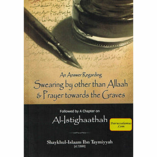 An Answer Regarding Swearing by other than Allaah & Prayer Towards the Graves, including a Chapter on al-Istighaathah By Shaykhul-Islaam Ibn Taymiyyah