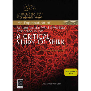 An Explanation of Muhammad ibn Abd al Wahhabs Kashf al Shubuhat (A Critical Study of Shirk) By Abu Ammaar Yasir Qadhi