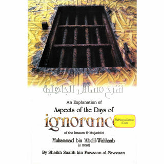 An Explanation of Aspects of the Days of Ignorance of the Imaam & Mujaddid Muhammad bin Abdil Wahhaab By Shaikh Saalih bin Fawzaan Al-Fawzaan