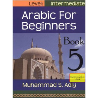 Arabic for Beginners (Book 5) Intermediate Level By Muhammad S. Adly