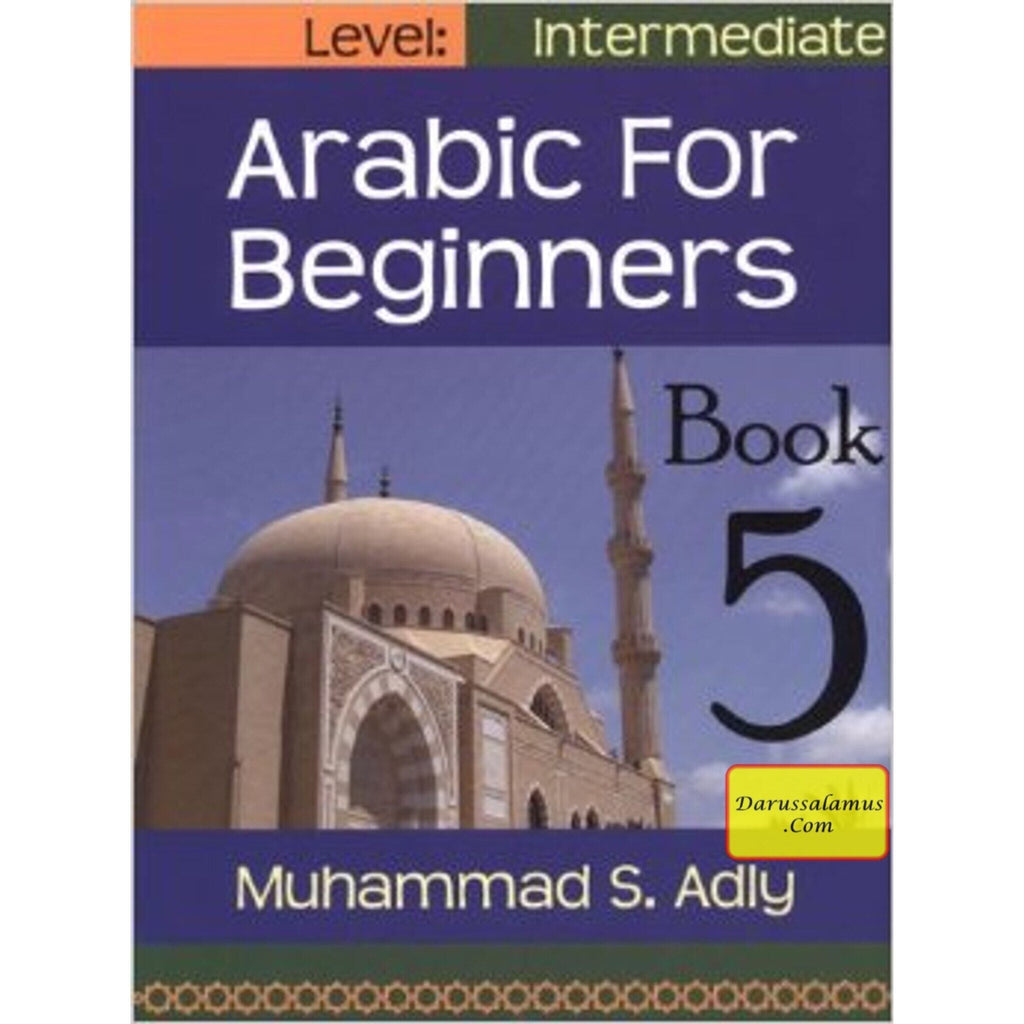 Arabic for Beginners (Book 5) Intermediate Level By S. Adly – DARUSSALAM US