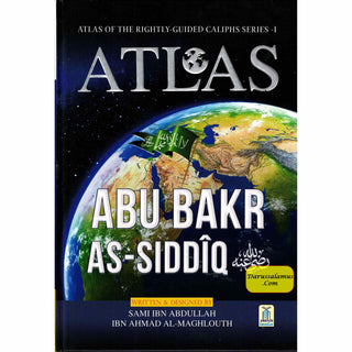 Atlas Of The Rightly Guided Caliphs Series-1 ATLAS: Abu Bakr As-Siddiq By Sami Ibn Abdullah Ibn Ahmad Al-Maghlouth