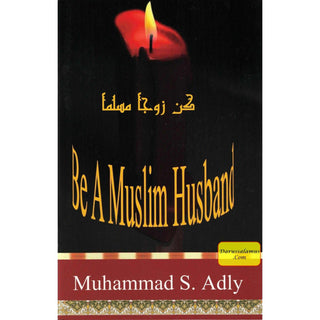 Be a Muslim Husband By Shaykh Muhammad S. Adly