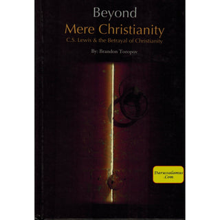 Beyond Mere Christianity - C.S. Lewis & the Betrayal of Christianity By Brandon Toropov