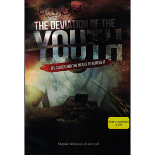 The Deviation of the Youth: Its Causes and the Means to Remedy It By Shaykh Sulayman al- Ruhayli