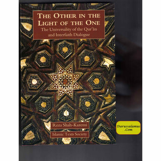 The Other In The Light Of The One: The Universality of the Qur'an and Interfaith Dialogue By Reza Shah-Kazemi