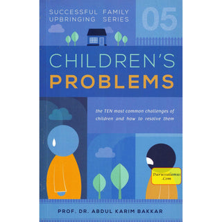 Children’s Problems (Successful Family Upbringing Series 05) By Dr Abdul Karim Bakkar