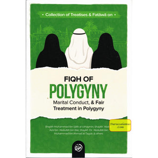 Collection Of Treatises & Fatawa on Fiqh Of Polygyny, Marital Conduct, & Fair Treatment In Polygyny