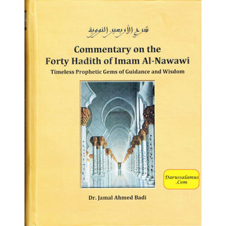Commentary on the Forty Hadith of Imam Al-Nawawi - Timeless Prophetic Gems of Guidance and Wisdom By Dr. Jamal Ahmed Badi