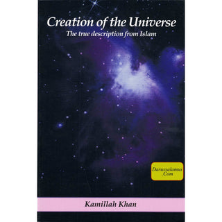 Creation of the Universe The true description from Islam By Kamillah Khan