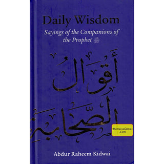 Daily Wisdom: Sayings of the Companions of the Prophet By Abdur Raheem Kidwai