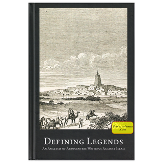 Defining Legends-An Analysis of Afrocentric Writings Against Islam By Abdulhaq Al-Ashanti