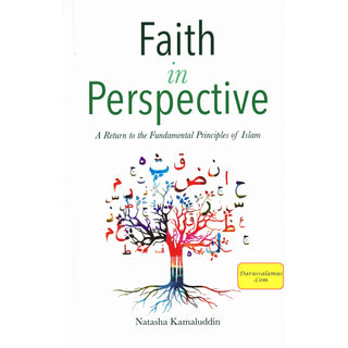 Faith in Perspective: A Return to the Fundamental Principles of Islam By Natasha Kamaluddin