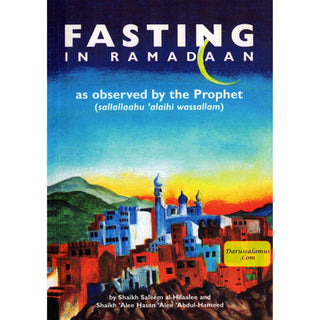 Fasting in Ramadaan As Observed by the Prophet (Peace Be Upon Him) By Shaykh Alee Hasan al-Halabee & Shaykh Saleem Al-Hilalee