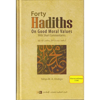 Forty Hadiths on Good Moral Values with Short Commentaries By Capt. (Rtd) Yahya M. A. Ondigo