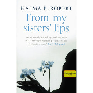 From My Sister's Lips By Naima B Robert ( A Unique Celebration of Muslim Womanhood ) By Na'ima B. Robert