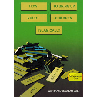How to bring up your children Islamically By Wahid Abdussalam Bali