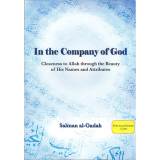 In the Company of God, Closeness to Allah Through the Beauty of His Names and Attributes By Salman Al-Oadah, Phd