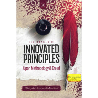 The Danger Of Innovated Principles Upon Methodology & Creed By Shaykh Hasan al-Mardawi