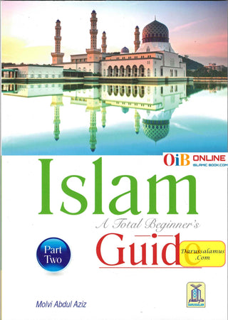 ISLAM – A Total Beginner’s Guide (Part - II) by Maulvi Abdul Aziz