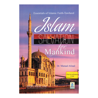 Islam Salvation for Mankind: Essentials of Islamic Faith-Tawheed By Dr Manaal Afaal