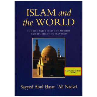 Islam and the World The Rise And Decline Of Muslims And Its Effect On Mankind By Sayyed Abul Hasan Ali Nadwi