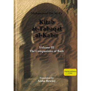 Kitab At Tabaqat Al Kabir (Volume III) The Companions of Badr By Muhammad Ibn Sad & Aisha Bewly