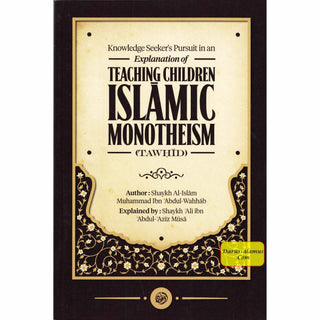 Knowledge Seeker’s pursuit in an Explanation of Teaching Children Islamic Monotheism (Tawhid) By Shaykh al-Islam Muhammad bin Abdul-Wahhab