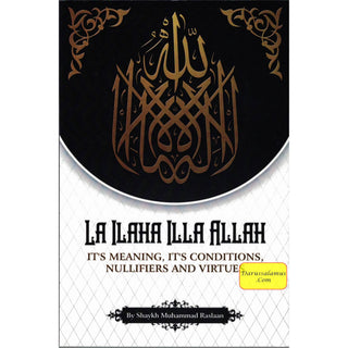 La Ilaha Illa Allah: It's Meaning, It's Conditions, It's Nullifiers and Virtues By Shaykh Muhammad Raslaan