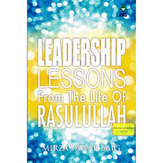 Leadership Lessons From The Life Of Rasulullah By Mirza Yawar Baig