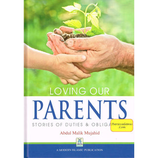 Loving our Parents - Stories of Duties & Obligations By Abdul Malik Mujahid