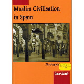 Muslim Civilisation in Spain The Forgotten Legacy By Omar Kassir