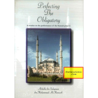 Perfecting The Obligatory : A Treatise on the Performance of the Sunnah Prayers By Abdulla Ibn Sulayman Ibn Muhammad al-Marzook