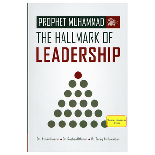 Prophet Muhammad (S): The Hallmark Of Leadership By Dr. Azmzn Hussin, Dr. Rozhan Othman and Dr. Tareq Al-Suwaidan